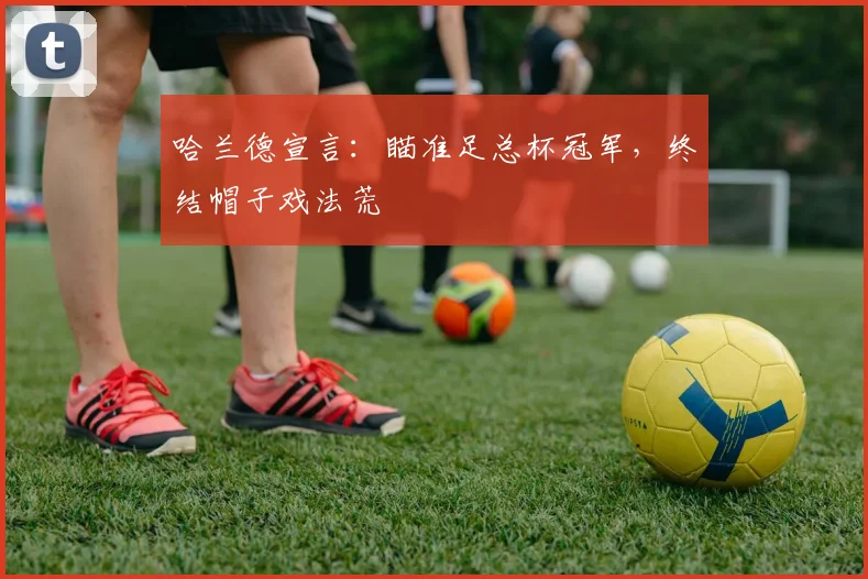 哈兰德宣言：瞄准足总杯冠军，终结帽子戏法荒